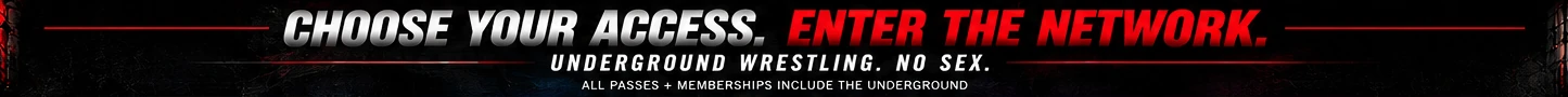 Choose your access. Enter the network. Underground wrestling. No sex. All passes and memberships include the Underground.