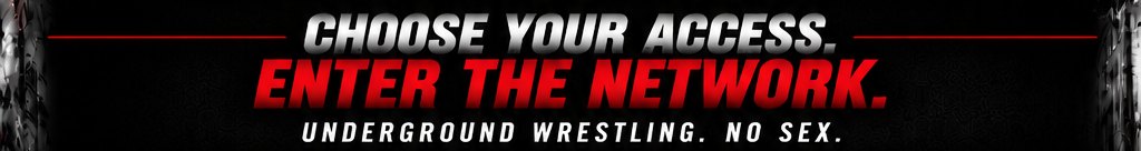 Choose your access. Enter the network. Underground wrestling. No sex.