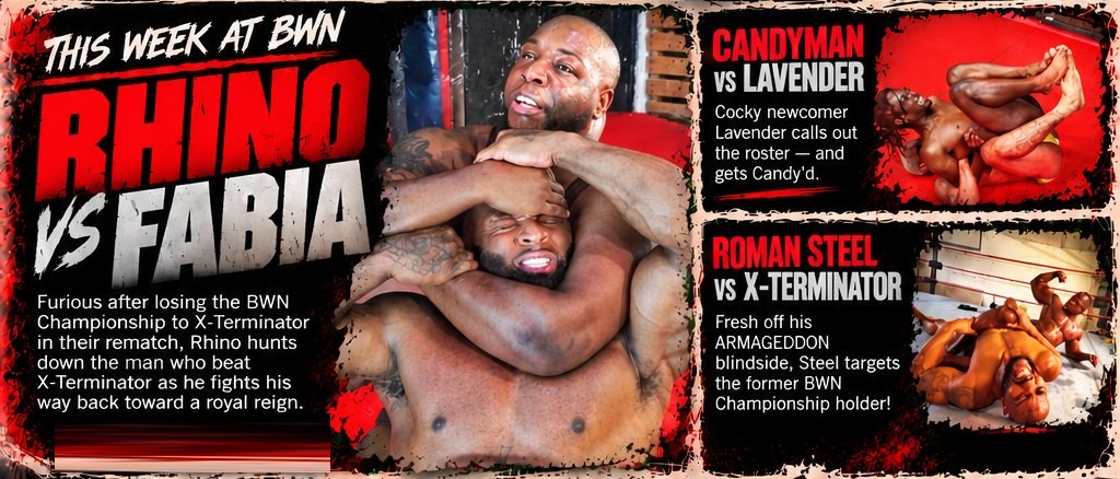 This week at BWN: Rhino vs Fabia. Candyman vs Lavender. Roman Steel vs X-Terminator.